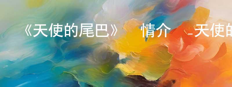 蔡蘭娟發布《天使的尾巴》詳情介紹_天使的尾巴已完結在線觀看_天使的尾巴迅雷下載_日漫
